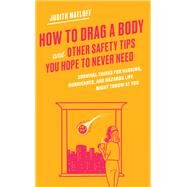 How to Drag a Body and Other Safety Tips You Hope to Never Need by Matloff, Judith, 9780062970930