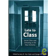 Late to Class: Social Class and Schooling in the New Economy by Van Galen, Jane A., 9780791470930