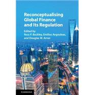 Reconceptualising Global Finance and Its Regulation by Buckley, Ross P.; Avgouleas, Emilios; Arner, Douglas W., 9781107100930