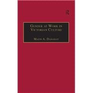 Gender at Work in Victorian Culture: Literature, Art and Masculinity by Danahay,Martin A., 9781138270930