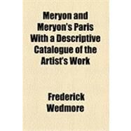 Meryon and Meryon's Paris: With a Descriptive Catalogue of the Artist's Work by Wedmore, Frederick, 9781154490930
