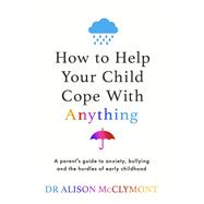 How to Help Your Child Cope With Anything by McClymont, Alison, 9781398720930