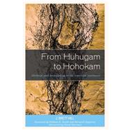 From Huhugam to Hohokam Heritage and Archaeology in the American Southwest by Hill, J. Brett; Doelle, William H.; Martnez, David; Siquieros, Bernard, 9781498570930