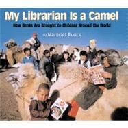 My Librarian is a Camel How Books Are Brought to Children Around the World by Ruurs, Margriet, 9781590780930