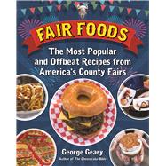 Fair Foods The Most Popular and Offbeat Recipes from America's County Fairs by Geary, George, 9781595800930