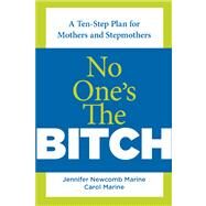No One's the Bitch A Ten-Step Plan For The Mother And Stepmother Relationship by Marine, Jennifer Newcomb; Marine, Carol; Ottaway, Jim, 9780762750931