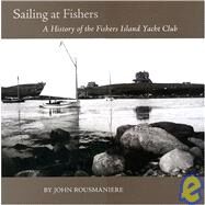 Sailing at Fishers : A History of the Fishers Island Yacht Club by Rousmaniere, John (NA), 9780939510931