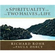 A Spirituality for the Two Halves of Life by Rohr, Richard; D'Arcy, Paula, 9781616360931