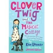 Clover Twig and the Magical Cottage by Umansky, Kaye; Wright, Johanna, 9780312660932