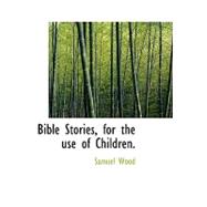 Bible Stories, for the Use of Children by Wood, Samuel, 9780559410932