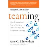 Teaming: How Organizations Learn, Innovate, and Compete in the Knowledge Economy by Edmondson, Amy C., 9780787970932