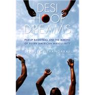 Desi Hoop Dreams: Pickup Basketball and the Making of Asian American Masculinity by Thangaraj, Stanley I., 9780814760932