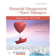 Financial Management for Nurse Managers: Merging the Heart with the Dollar by J. Michael Leger, 9781284230932