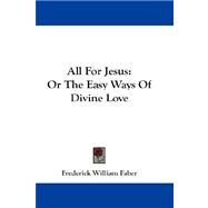All for Jesus : Or the Easy Ways of Divine Love by Faber, Frederick William, 9781432660932
