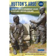 Hutton's Arse 3 billion years of extraordinary geology in Scotland's Northern Highlands by Malcolm, Rider; Peter, Harrison, 9781780460932