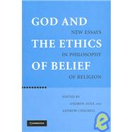 God and the Ethics of Belief: New Essays in Philosophy of Religion by Edited by Andrew Dole , Andrew Chignell, 9780521850933