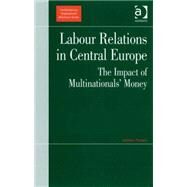 Labour Relations in Central Europe: The Impact of Multinationals' Money by Tholen, Jochen; Cziria, Ludovit (CON); Hemmer, Eike (CON); Kozek, Wieslawa (CON); Mansfeldova, Zdenka (CON), 9780754670933