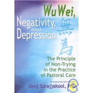 Wu Wei, Negativity, and Depression: The Principle of Non-Trying in the Practice of Pastoral Care by Sorajjakool; Siroj, 9780789010933