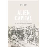 Alien Capitol Asian Racialization and the Logic of Settler Colonial Capitalism by Day, Iyko, 9780822360933