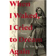 When I Waked, I Cried to Dream Again Poems by Jordan, A. Van, 9781324050933