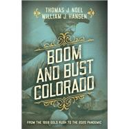 Boom and Bust Colorado by Noel, Thomas J.; Hansen, William J., 9781493040933
