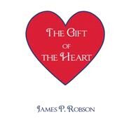 The Gift of the Heart by Robson, James P., 9781496940933