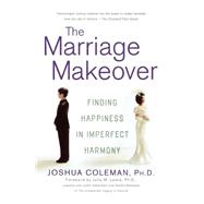 The Marriage Makeover Finding Happiness in Imperfect Harmony by Coleman, Joshua, Ph D.; Lewis, Julia M., 9780312330934