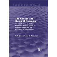 The Causes and Cures of Neurosis (Psychology Revivals): An introduction to modern behaviour therapy based on learning theory and the principles of conditioning by Investigations; Personality, 9780415840934