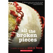 All the Broken Pieces by Burg, Ann E., 9780545080934