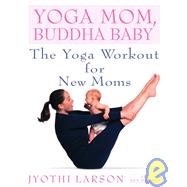 Yoga Mom, Buddha Baby The Yoga Workout for New Moms by Larson, Jyothi; Howard, Ken, 9780553380934