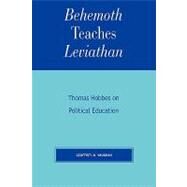 Behemoth Teaches Leviathan Thomas Hobbes on Political Education by Vaughan, Geoffrey M., 9780739120934