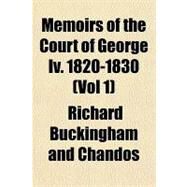 Memoirs of the Court of George IV, 1820-1830 by Buckingham and Chandos, 9781153770934