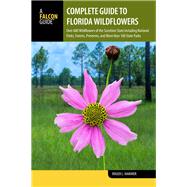 Complete Guide to Florida Wildflowers Over 600 Wildflowers of the Sunshine State including National Parks, Forests, Preserves, and More than 160 State Parks by Hammer, Roger L., 9781493030934