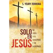 Solo en Jess/ Only in Jesus by Ferreira, S. Yeury, 9781517640934