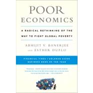Poor Economics A Radical Rethinking of the Way to Fight Global Poverty by Banerjee, Abhijit V.; Duflo, Esther, 9781610390934