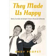 They Made Us Happy Betty Comden & Adolph Green's Musicals & Movies by Propst, Andy, 9780190630935
