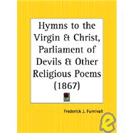 Hymns to the Virgin & Christ, Parliament of Devils & Other Religious Poems 1867 by Furnivall, Frederick J., 9780766150935
