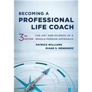 Becoming a Professional Life Coach The Art and Science of a Whole-Person Approach by Williams, Patrick; Menendez, Diane S., 9781324030935
