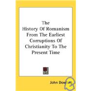 The History of Romanism from the Earliest Corruptions of Christianity to the Present Time by Dowling, John, 9781428600935