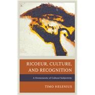 Ricoeur, Culture, and Recognition A Hermeneutic of Cultural Subjectivity by Helenius, Timo, 9781498520935