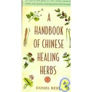 A Handbook of Chinese Healing Herbs An Easy-to-Use Guide to 108 Chinese Medicinal Herbs and Dozens of Prepared Herba l Formulas by REID, DANIEL, 9781570620935