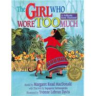 The Girl Who Wore Too Much: A Folktale from Thailand by MacDonald, Margaret Read; Vathanaprida, Suparporn; Davis, Yvonne Lebrun, 9781939160935