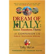Dream of Italy: Travel. Transform. Thrive. A Companion to the Public Television Special by McCabe, Kathy; Mayes, Frances, 9780979230936