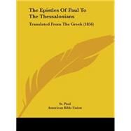 Epistles of Paul to the Thessalonians : Translated from the Greek (1856) by Paul, the Apostle, Saint; American Bible Union, 9781104240936