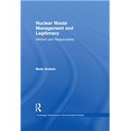 Nuclear  Waste Management and Legitimacy: Nihilism and Responsibility by AndrTn; Mats, 9781138900936
