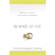 To Knot or Not : Honest Advice from Married Women by Donna Margaret Greene, 9781596690936