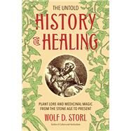 The Untold History of Healing Plant Lore and Medicinal Magic from the Stone Age to Present by STORL, WOLF D., 9781623170936