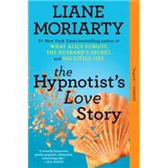 The Hypnotist's Love Story A Novel by Moriarty, Liane, 9780425260937