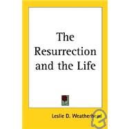 The Resurrection And the Life by Weatherhead, Leslie D., 9781419150937