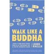 Walk Like a Buddha Even if Your Boss Sucks, Your Ex Is Torturing You, and You're Hungover Again by RINZLER, LODRO, 9781611800937
